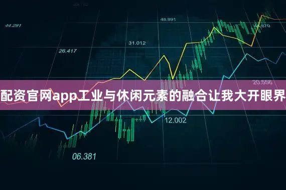 配资官网app工业与休闲元素的融合让我大开眼界