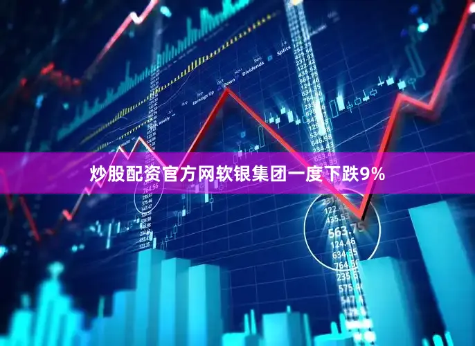 炒股配资官方网软银集团一度下跌9%
