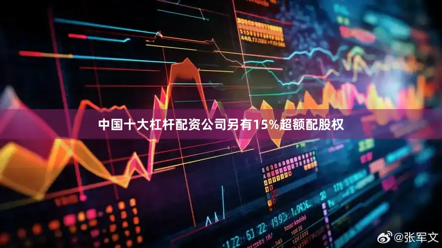中国十大杠杆配资公司另有15%超额配股权
