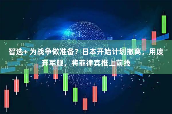 智选+ 为战争做准备？日本开始计划撤离，用废弃军舰，将菲律宾推上前线